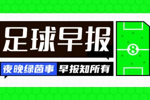 早报：曼城联赛杯5-0大胜晋级 尤文欧联杯5-0开门红